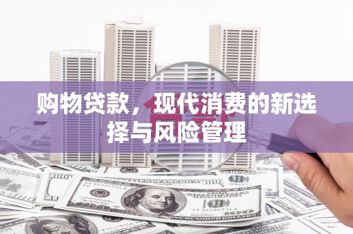 交城购物贷款，现代消费的新选择与风险管理