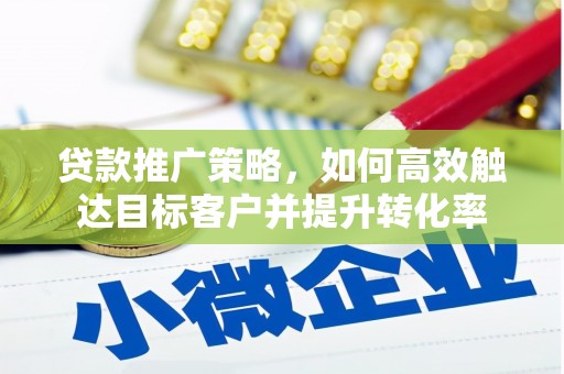 交城贷款推广策略，如何高效触达目标客户并提升转化率