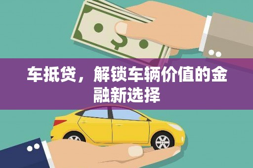 交城车抵贷，解锁车辆价值的金融新选择
