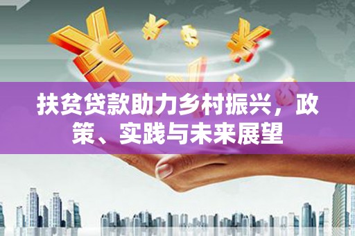 交城扶贫贷款助力乡村振兴，政策、实践与未来展望