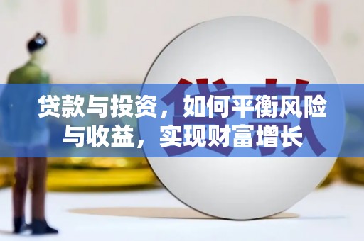 交城贷款与投资，如何平衡风险与收益，实现财富增长