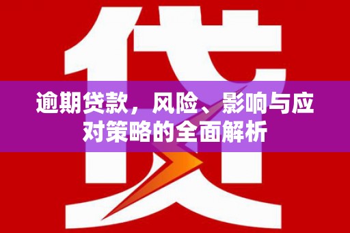 交城逾期贷款，风险、影响与应对策略的全面解析