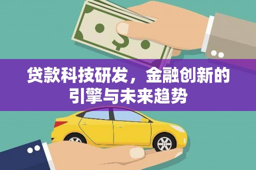 交城贷款科技研发，金融创新的引擎与未来趋势