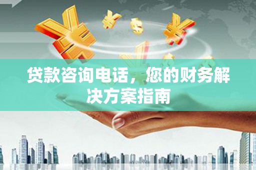 交城贷款咨询电话，您的财务解决方案指南