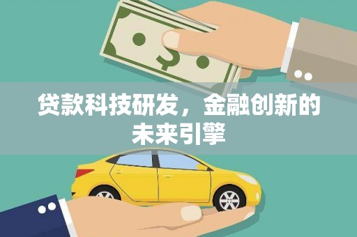 交城贷款科技研发，金融创新的未来引擎