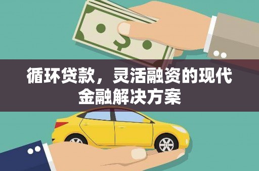 交城循环贷款，灵活融资的现代金融解决方案