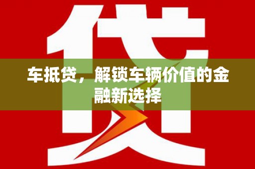 交城车抵贷，解锁车辆价值的金融新选择