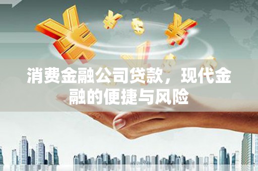 交城消费金融公司贷款，现代金融的便捷与风险