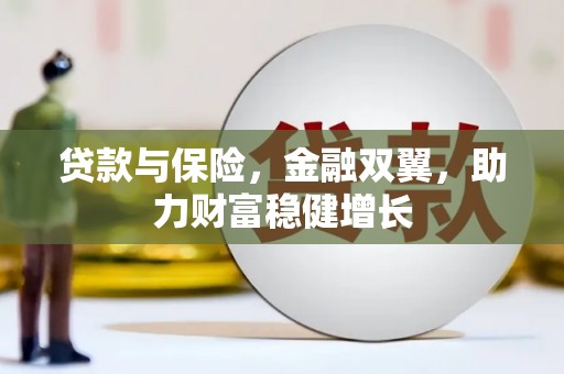 交城贷款与保险，金融双翼，助力财富稳健增长