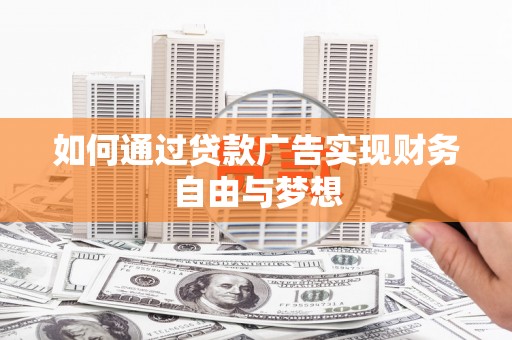 交城如何通过贷款广告实现财务自由与梦想