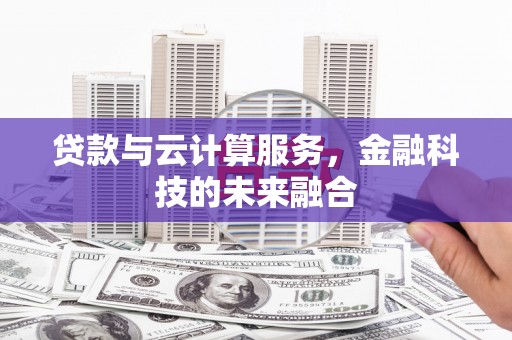 交城贷款与云计算服务，金融科技的未来融合