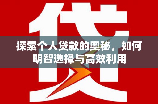 交城探索个人贷款的奥秘，如何明智选择与高效利用
