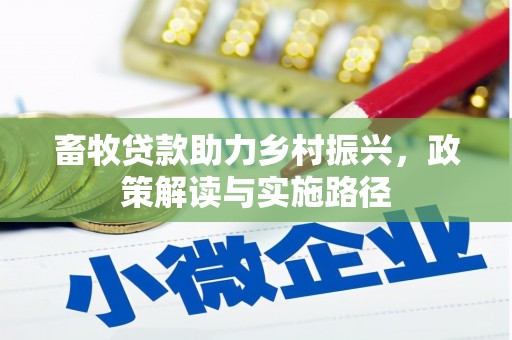 交城畜牧贷款助力乡村振兴，政策解读与实施路径