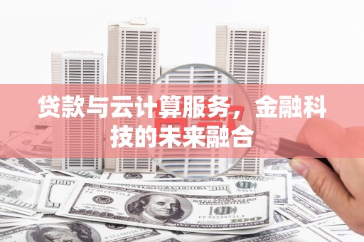 交城贷款与云计算服务，金融科技的未来融合