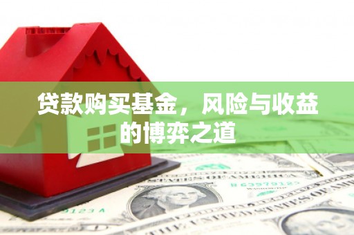 交城贷款购买基金，风险与收益的博弈之道
