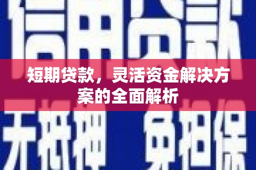 交城短期贷款，灵活资金解决方案的全面解析