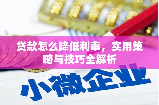 交城贷款怎么降低利率，实用策略与技巧全解析
