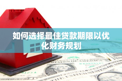 交城如何选择最佳贷款期限以优化财务规划