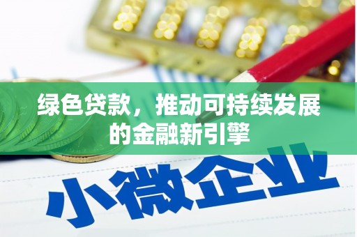 交城绿色贷款，推动可持续发展的金融新引擎