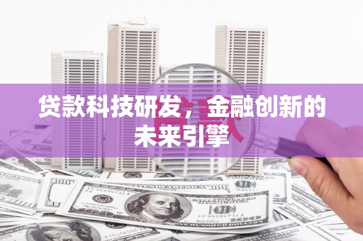 交城贷款科技研发，金融创新的未来引擎