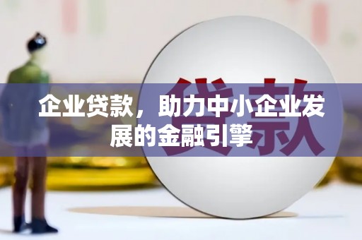 交城企业贷款，助力中小企业发展的金融引擎