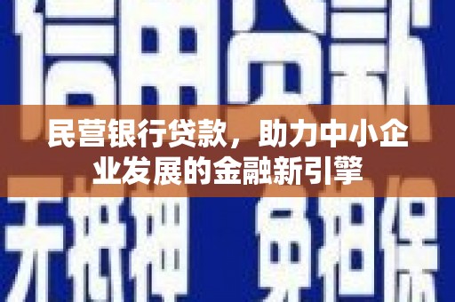 交城民营银行贷款，助力中小企业发展的金融新引擎