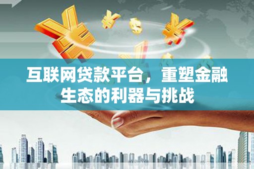 交城互联网贷款平台，重塑金融生态的利器与挑战