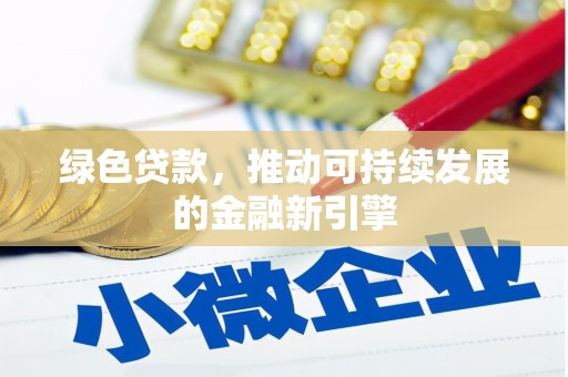 交城绿色贷款，推动可持续发展的金融新引擎