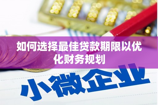 交城如何选择最佳贷款期限以优化财务规划