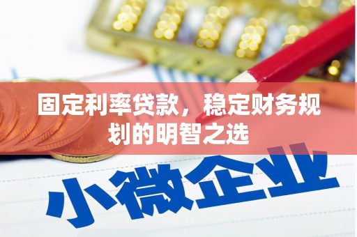 交城固定利率贷款，稳定财务规划的明智之选